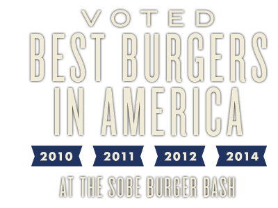 Voted Best Burgers in America at the Sobe Burger Bash - 2010 - 2011 - 2012